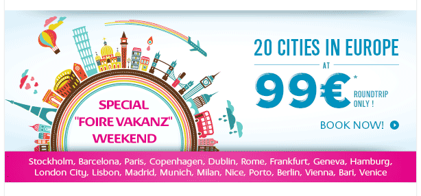 Special "Foire Vakanz" weekend : 20 cities in Europe at 99€* roundtrip only !